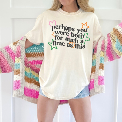 Perhaps You Were Born for Such a Time as This Tee