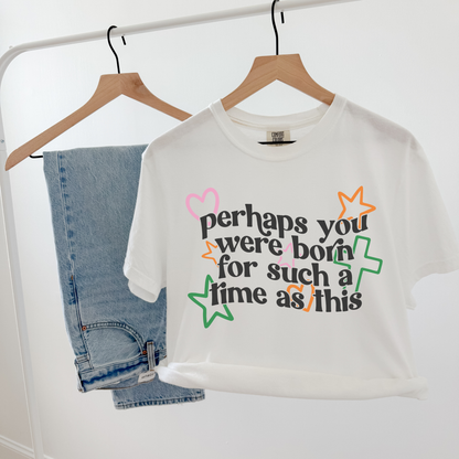 Perhaps You Were Born for Such a Time as This Tee